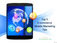 Top 5 E-commerce Mobile Marketing Tips PowerPoint PPT Presentation