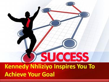 Kennedy Nhliziyo Inspires You To Achieve Your Goal