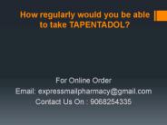How regularly would you be able to take TAPENTADOL?