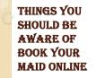 Things You Should Be Aware of Book Your Maid Online PowerPoint PPT Presentation