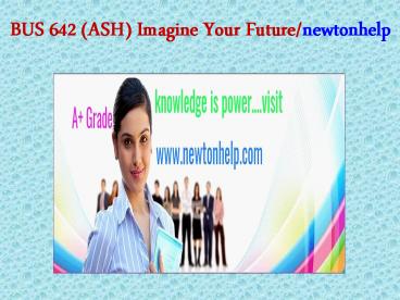 BUS 642 (ASH) Imagine Your Future/newtonhelp.com   