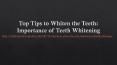 Top Tips to Whiten the Teeth: Importance of Teeth Whitening PowerPoint PPT Presentation