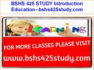 BSHS 425 STUDY Introduction Education--bshs425study.com