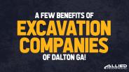 A Few Benefits of Excavation Companies of Dalton GA