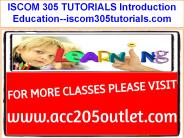 ISCOM 305 TUTORIALS Introduction Education--iscom305tutorials.com