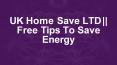 UK Home Save LTD || Free Tips To Save Energy PowerPoint PPT Presentation