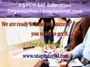 PSYCH 640  Education Organization / snaptutorial.com