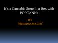 It’s a Cannabis Store in a Box with POPCANNs PowerPoint PPT Presentation