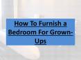 How To Furnish a Bedroom For Grown-Ups PowerPoint PPT Presentation