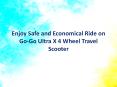 Enjoy Safe and Economical Ride on Go-Go Ultra X 4 Wheel Travel Scooter PowerPoint PPT Presentation