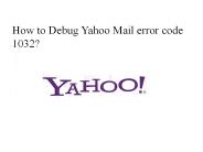 How to Debug Yahoo Mail error code 1032?