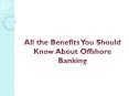 All the Benefits You Should Know About Offshore Banking PowerPoint PPT Presentation