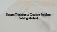 Design Thinking: A Creative Problem Solving Method