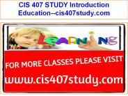 CIS 407 STUDY Introduction Education--cis407study.com