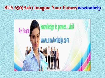 BUS 650(Ash) Imagine Your Future/newtonhelp.com   
