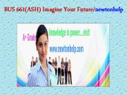 BUS 661(ASH) Imagine Your Future/newtonhelp.com   