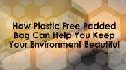 Keep Your Environment Beautiful With Plastic Free Padded Bag