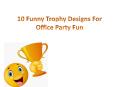 10 Funny Trophy Designs For Office Party Fun PowerPoint PPT Presentation