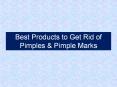 Best Products to Get Rid of Pimples & Pimple Marks PowerPoint PPT Presentation