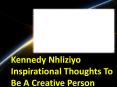Kennedy Nhliziyo Inspirational Thoughts To Be A Creative Person PowerPoint PPT Presentation