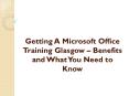Getting A Microsoft Office Training Glasgow – Benefits and What You Need to Know PowerPoint PPT Presentation