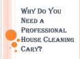 Why Do You Need Help From a Professional Cleaner When it Comes to House Cleaning Cary? PowerPoint PPT Presentation