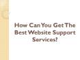 How Can You Get The Best Website Support Services? PowerPoint PPT Presentation