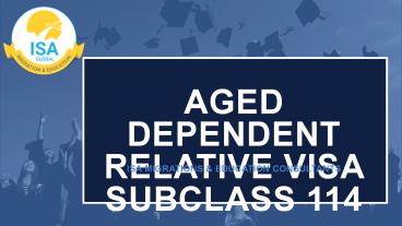 Apply for Aged Dependent Relative Visa Subclass 114 | Subclass 114 | ISA Migrations