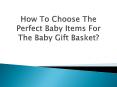 How To Choose The Perfect Baby Items For The Baby Gift Basket? PowerPoint PPT Presentation