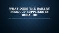 What does the bakery product suppliers in Dubai do? PowerPoint PPT Presentation