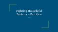 Fighting Household Bacteria – Part One PowerPoint PPT Presentation