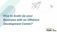 How to Scale Up your Business with an Offshore Development Center?