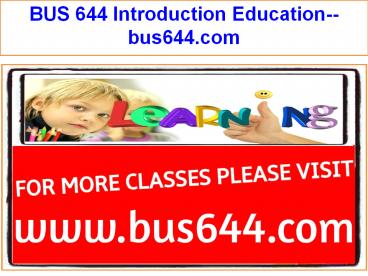 BUS 644 Introduction Education--bus644.com