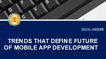 TRENDS THAT DEFINE FUTURE OF MOBILE APP DEVELOPMENT