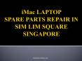 Imac Laptop Spare Parts In Sim Lim Square singapore PowerPoint PPT Presentation
