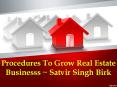 ~#Procedures To Grow Real Estate Businesss ~ Satvir Singh Birk PowerPoint PPT Presentation