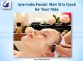 Ayurveda Facial: How It is Good for Your Skin PowerPoint PPT Presentation