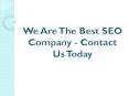 We Are The Best SEO Company - Contact Us Today PowerPoint PPT Presentation