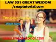 LAW 531 GREAT WISDOM / snaptutorial.com PowerPoint PPT Presentation