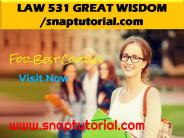 LAW 531 GREAT WISDOM / snaptutorial.com