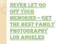 Some of the Key Components in Family Photography Los Angeles PowerPoint PPT Presentation