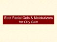 Best Facial Gels and Moisturizers for Oily Skin PowerPoint PPT Presentation