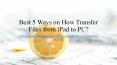 Easy 5 Ways to Transfer Files from iPad to PC [Can't Miss]