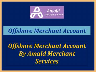 Amald get a quick Offshore Merchant Account for maintaining transaction