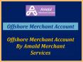 Amald get a quick Offshore Merchant Account for maintaining transaction PowerPoint PPT Presentation