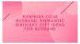 Surprise your Husband: Romantic Birthday Gift ideas for husband PowerPoint PPT Presentation