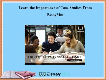 Visit EssayMin to Learn the Importance of Case Studies