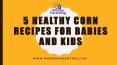 05 Healthy Corn Recipes for Babies and Kids | Wonder-Parenting PowerPoint PPT Presentation