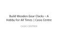 Build Wooden Gear Clocks – A Hobby For All Times | Casio Centre PowerPoint PPT Presentation
