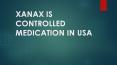 XANAX IS CONTROLLED MEDICATION IN USA PowerPoint PPT Presentation